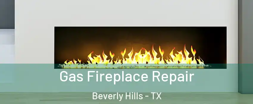 Gas Fireplace Repair Beverly Hills - TX