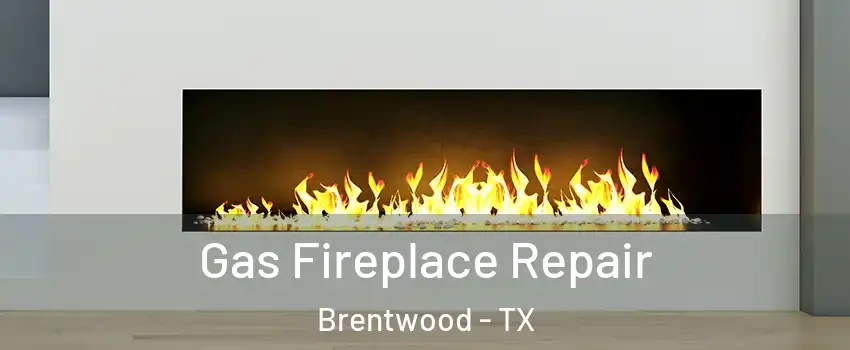 Gas Fireplace Repair Brentwood - TX