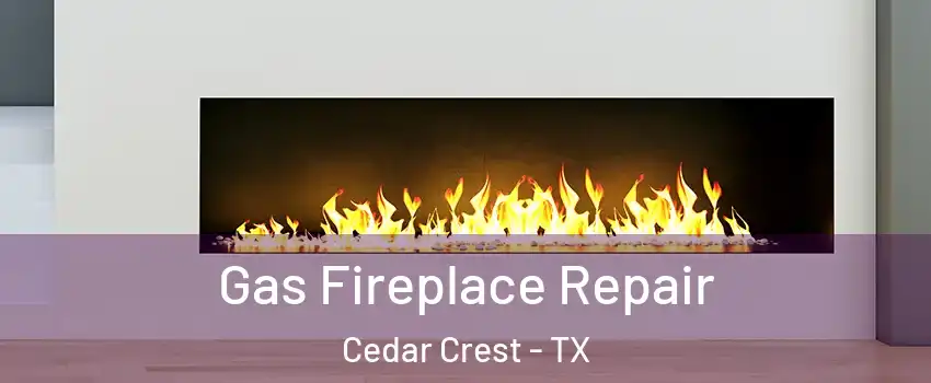 Gas Fireplace Repair Cedar Crest - TX