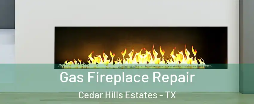 Gas Fireplace Repair Cedar Hills Estates - TX