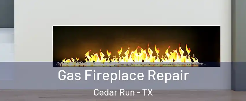 Gas Fireplace Repair Cedar Run - TX