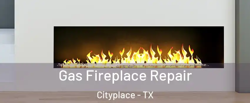 Gas Fireplace Repair Cityplace - TX