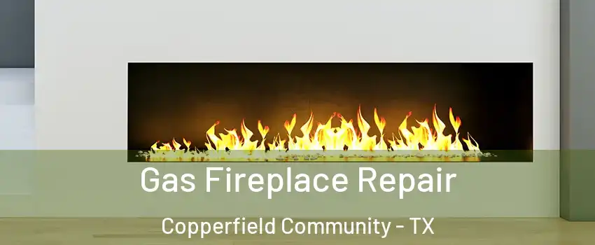 Gas Fireplace Repair Copperfield Community - TX