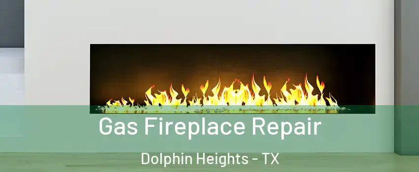 Gas Fireplace Repair Dolphin Heights - TX