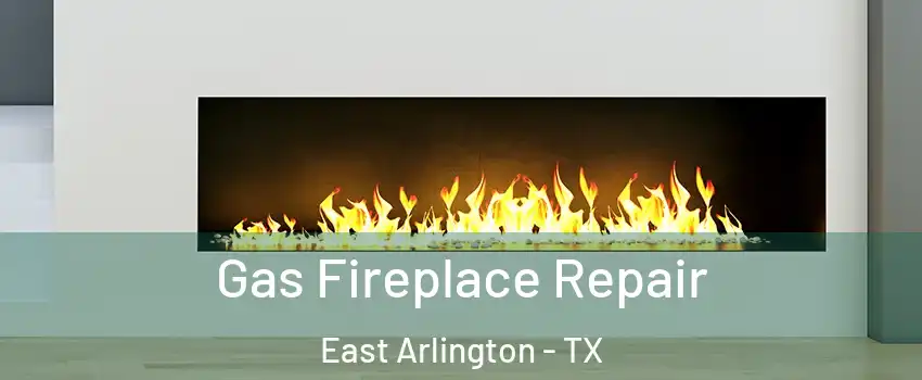 Gas Fireplace Repair East Arlington - TX