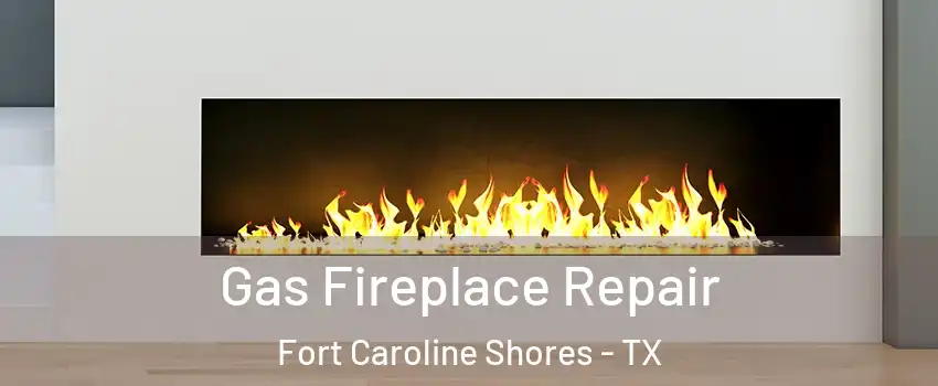 Gas Fireplace Repair Fort Caroline Shores - TX