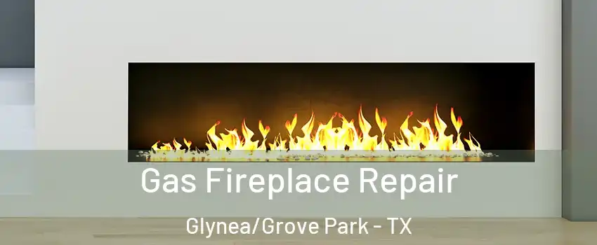 Gas Fireplace Repair Glynea/Grove Park - TX