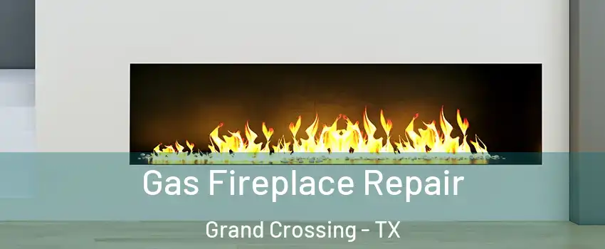 Gas Fireplace Repair Grand Crossing - TX