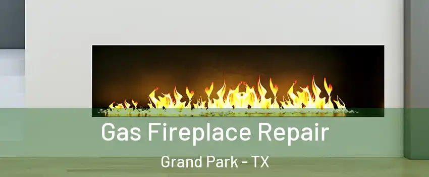 Gas Fireplace Repair Grand Park - TX