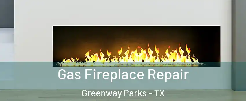 Gas Fireplace Repair Greenway Parks - TX