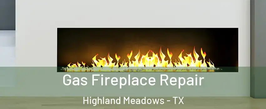 Gas Fireplace Repair Highland Meadows - TX