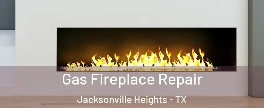 Gas Fireplace Repair Jacksonville Heights - TX