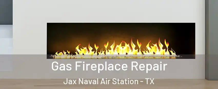 Gas Fireplace Repair Jax Naval Air Station - TX