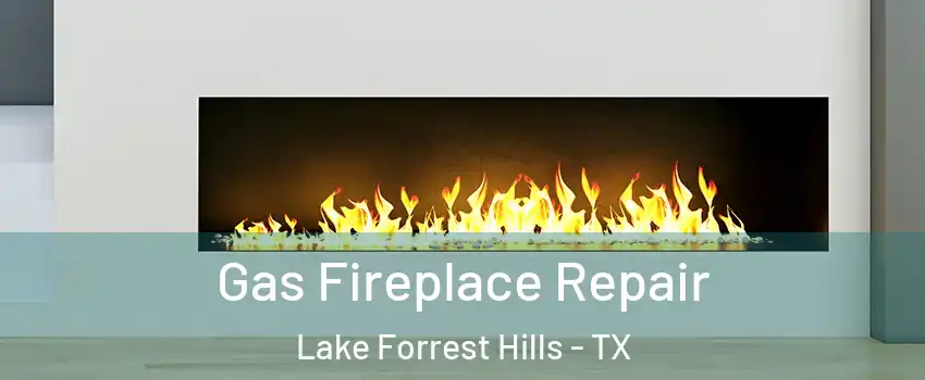 Gas Fireplace Repair Lake Forrest Hills - TX