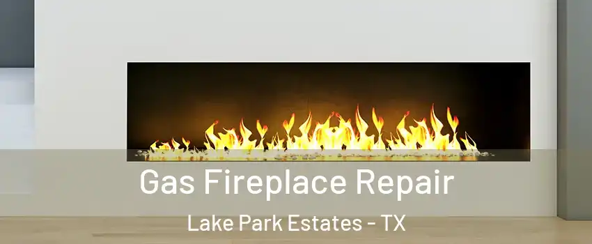 Gas Fireplace Repair Lake Park Estates - TX