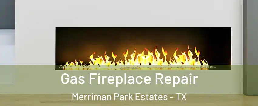 Gas Fireplace Repair Merriman Park Estates - TX