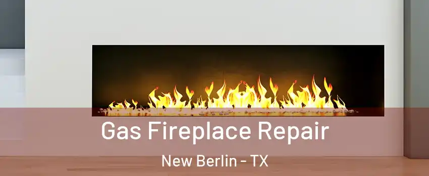 Gas Fireplace Repair New Berlin - TX