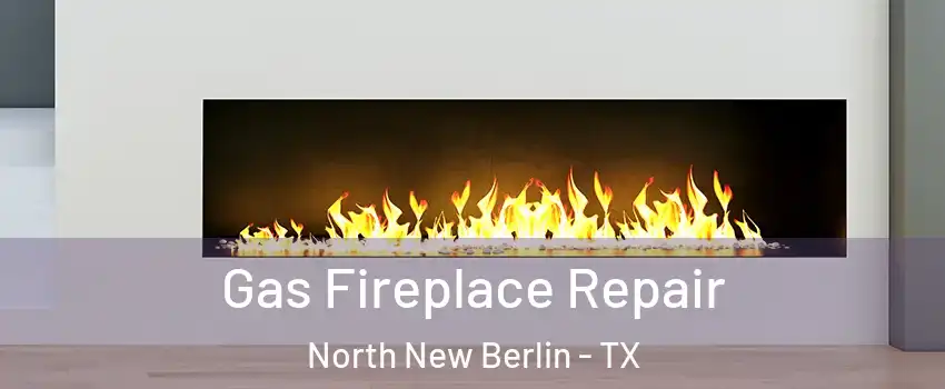 Gas Fireplace Repair North New Berlin - TX