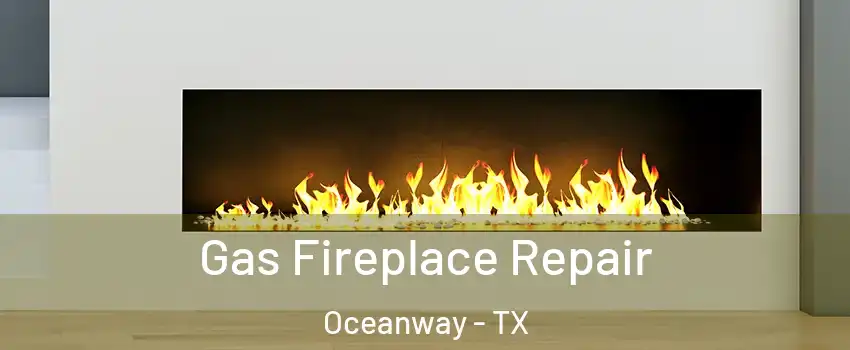 Gas Fireplace Repair Oceanway - TX