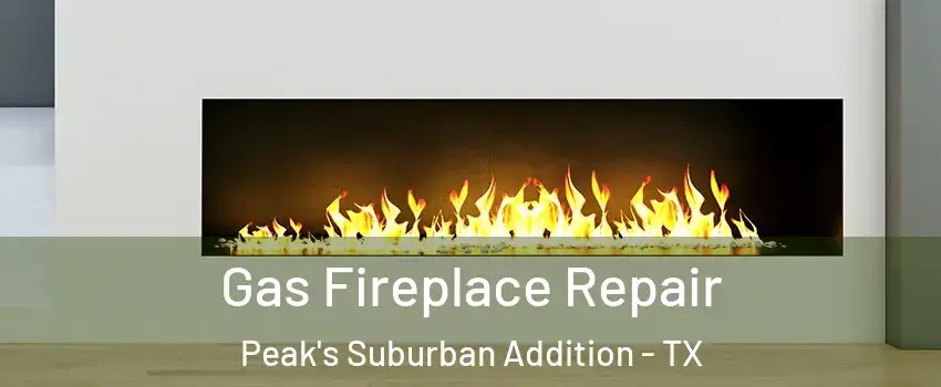 Gas Fireplace Repair Peak's Suburban Addition - TX
