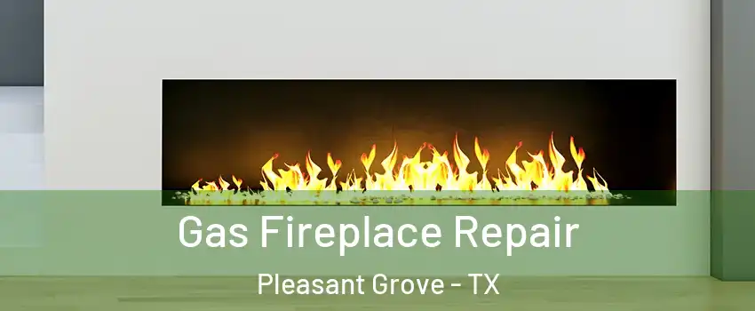 Gas Fireplace Repair Pleasant Grove - TX
