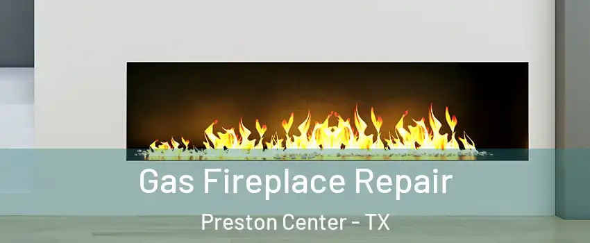 Gas Fireplace Repair Preston Center - TX