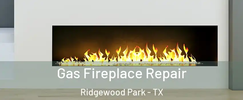 Gas Fireplace Repair Ridgewood Park - TX