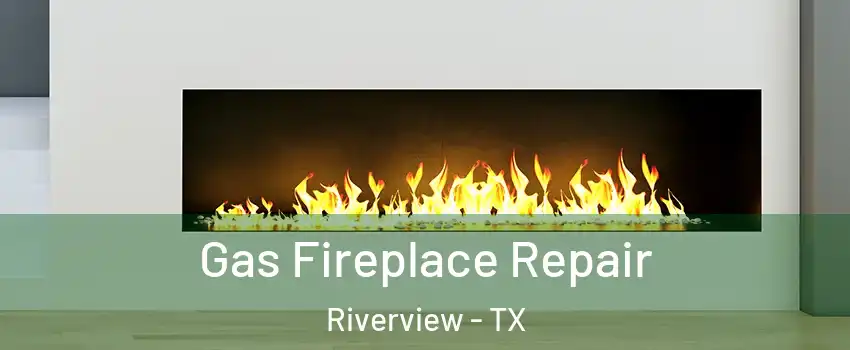 Gas Fireplace Repair Riverview - TX