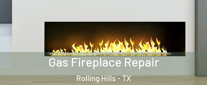 Gas Fireplace Repair Rolling Hills - TX
