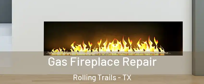Gas Fireplace Repair Rolling Trails - TX