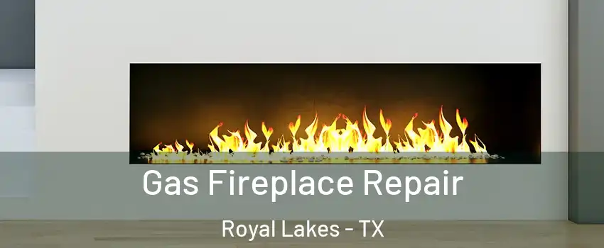 Gas Fireplace Repair Royal Lakes - TX