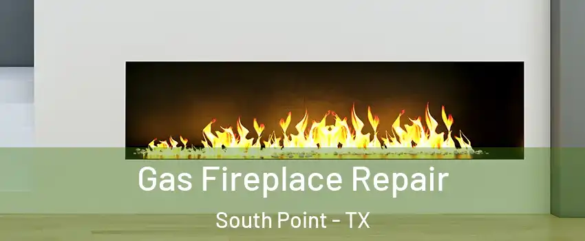 Gas Fireplace Repair South Point - TX