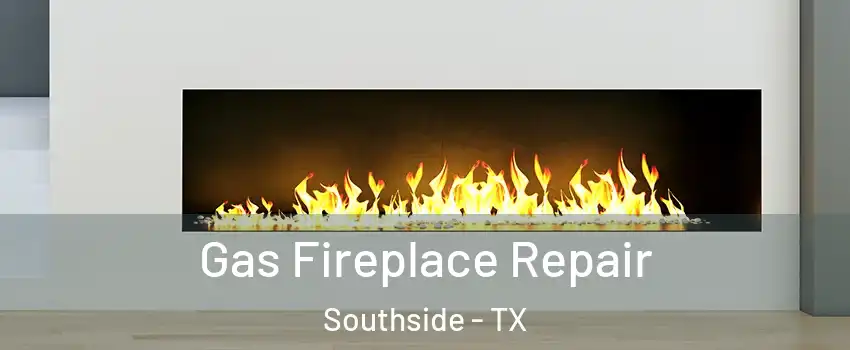 Gas Fireplace Repair Southside - TX