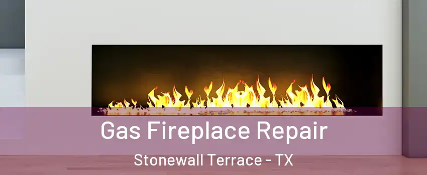 Gas Fireplace Repair Stonewall Terrace - TX