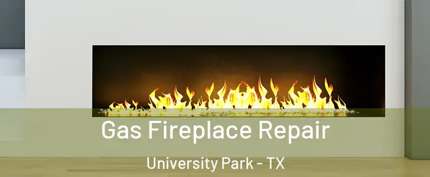 Gas Fireplace Repair University Park - TX
