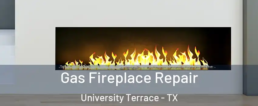 Gas Fireplace Repair University Terrace - TX