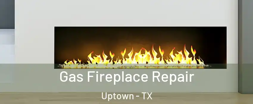 Gas Fireplace Repair Uptown - TX