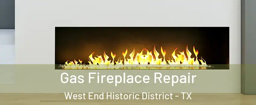 Gas Fireplace Repair West End Historic District - TX