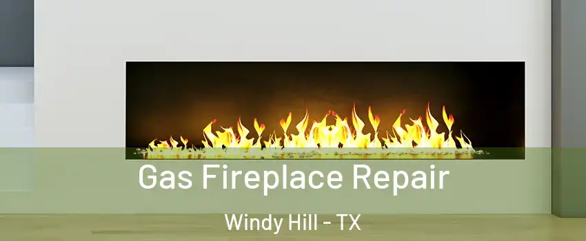 Gas Fireplace Repair Windy Hill - TX