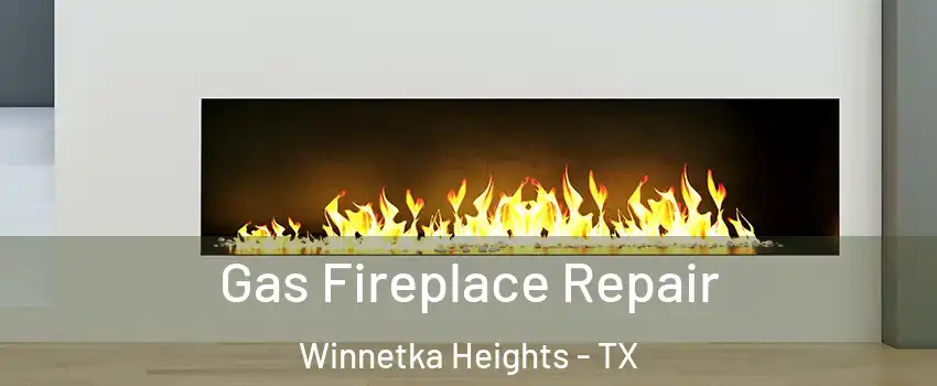 Gas Fireplace Repair Winnetka Heights - TX