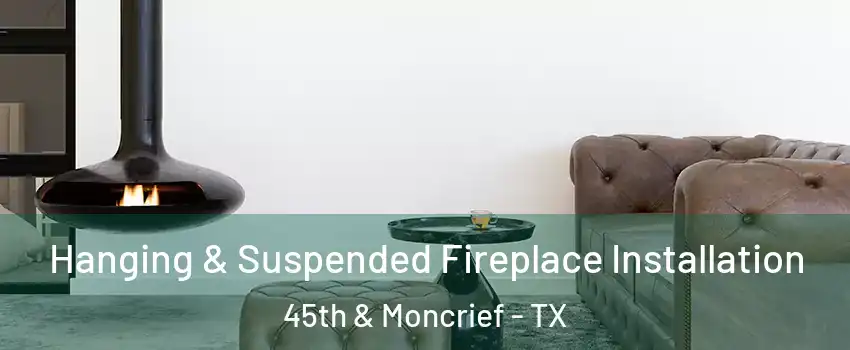 Hanging & Suspended Fireplace Installation 45th & Moncrief - TX