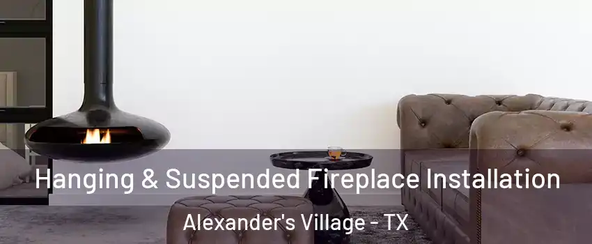 Hanging & Suspended Fireplace Installation Alexander's Village - TX