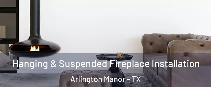 Hanging & Suspended Fireplace Installation Arlington Manor - TX