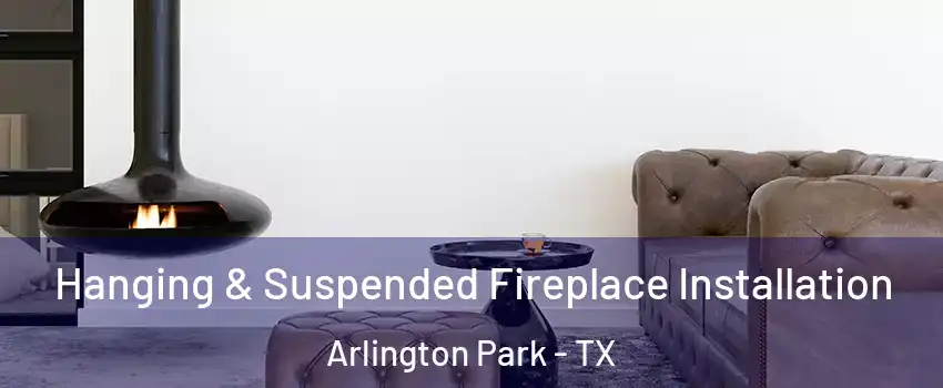 Hanging & Suspended Fireplace Installation Arlington Park - TX