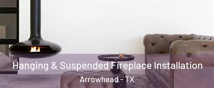 Hanging & Suspended Fireplace Installation Arrowhead - TX