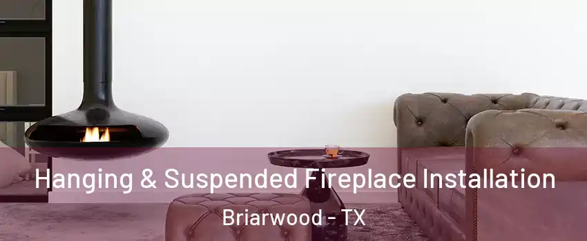 Hanging & Suspended Fireplace Installation Briarwood - TX