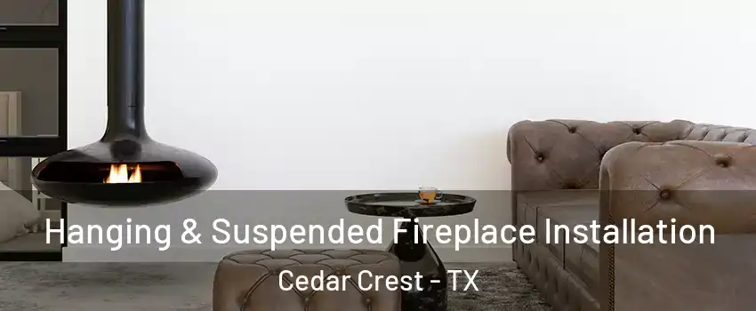 Hanging & Suspended Fireplace Installation Cedar Crest - TX