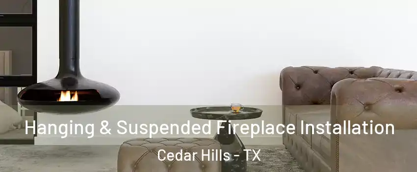 Hanging & Suspended Fireplace Installation Cedar Hills - TX