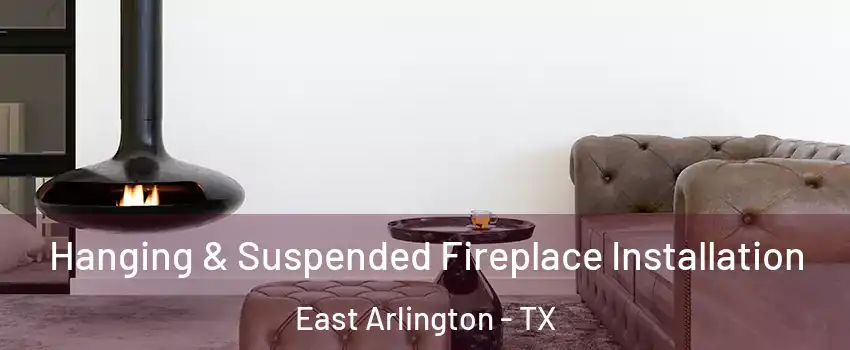 Hanging & Suspended Fireplace Installation East Arlington - TX