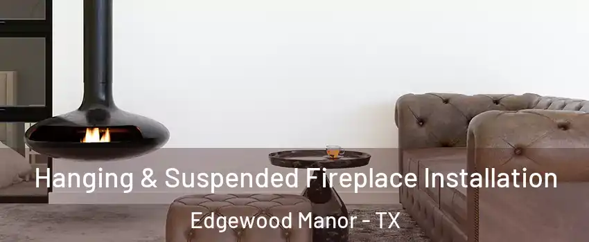 Hanging & Suspended Fireplace Installation Edgewood Manor - TX